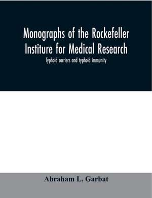 Monographs of the Rockefeller Institure for Medical Research; Typhoid carriers and typhoid immunity de Abraham L. Garbat