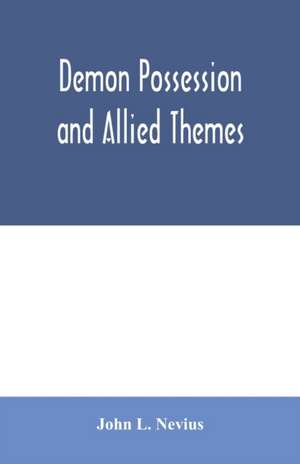 Demon possession and allied themes; being an inductive study of phenomena of our own times de John L. Nevius