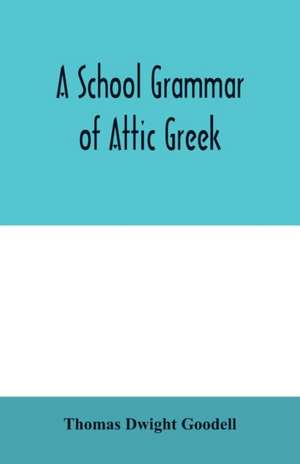 A school grammar of Attic Greek de Thomas Dwight Goodell