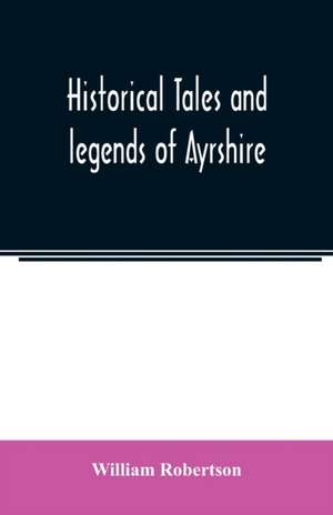 Historical tales and legends of Ayrshire de William Robertson