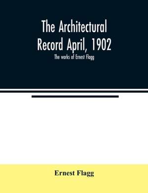 The Architectural Record April, 1902; The works of Ernest Flagg de Ernest Flagg