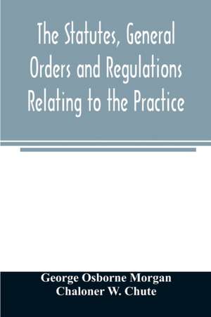 The statutes, general orders and regulations relating to the practice, pleading and jurisdiction of the Court of Chancery de George Osborne Morgan