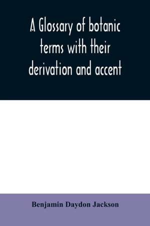 A glossary of botanic terms with their derivation and accent de Benjamin Daydon Jackson