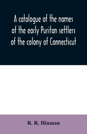 A catalogue of the names of the early Puritan settlers of the colony of Connecticut de R. R. Hinman