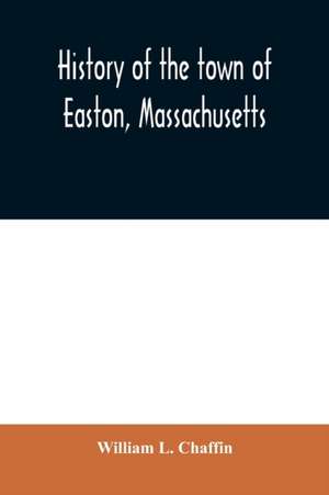 History of the town of Easton, Massachusetts de William L. Chaffin