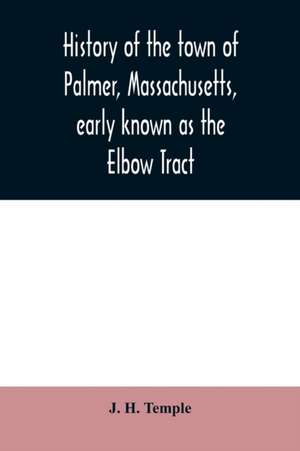 History of the town of Palmer, Massachusetts, early known as the Elbow Tract de J. H. Temple