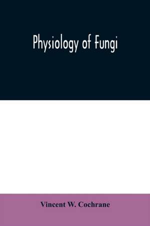 Physiology of fungi de Vincent W. Cochrane