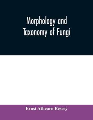 Morphology and taxonomy of fungi de Ernst Athearn Bessey