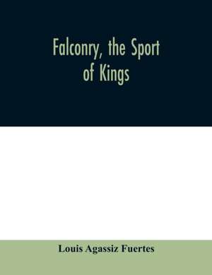 Falconry, the sport of kings de Louis Agassiz Fuertes