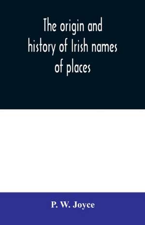 The origin and history of Irish names of places de P. W. Joyce