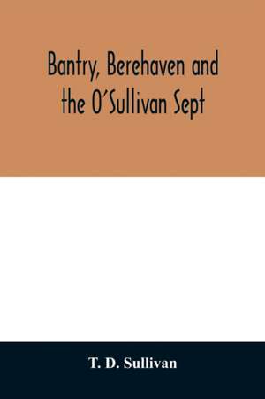 Bantry, Berehaven and the O'Sullivan Sept de T. D. Sullivan