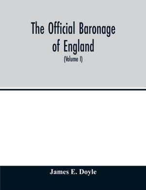 The official baronage of England, showing the succession, dignities, and offices of every peer from 1066 to 1885, with sixteen hundred illustrations (Volume I) de James E. Doyle