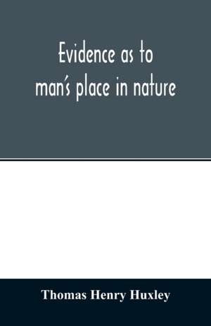 Evidence as to man's place in nature de Thomas Henry Huxley