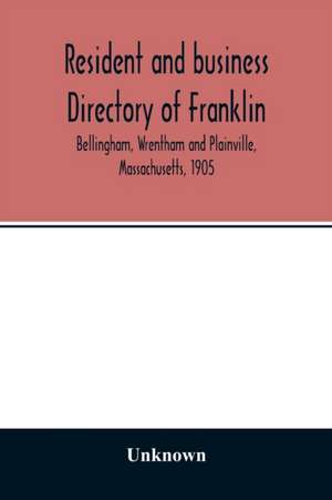 Resident and business directory of Franklin, Bellingham, Wrentham and Plainville, Massachusetts, 1905 de Unknown