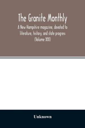 The Granite monthly, a New Hampshire magazine, devoted to literature, history, and state progress (Volume XXI) de Unknown