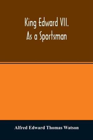 King Edward VII. as a sportsman de Alfred Edward Thomas Watson