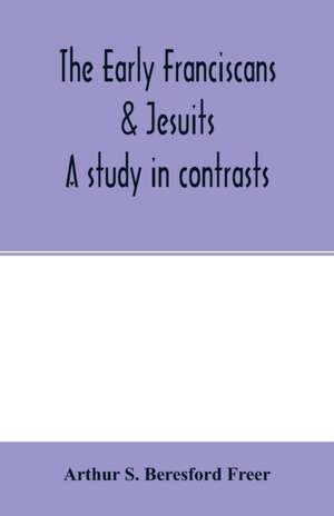 The early Franciscans & Jesuits; a study in contrasts de Arthur S. Beresford Freer