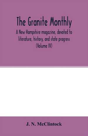 The Granite monthly, a New Hampshire magazine, devoted to literature, history, and state progress (Volume IV) de J. N. McClintock