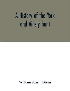 A history of the York and Ainsty hunt de William Scarth Dixon