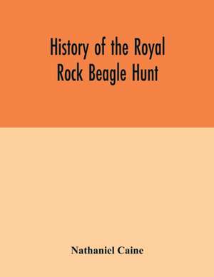 History of the Royal Rock Beagle Hunt de Nathaniel Caine