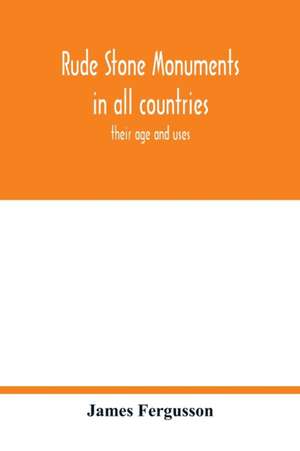 Rude stone monuments in all countries; their age and uses de James Fergusson