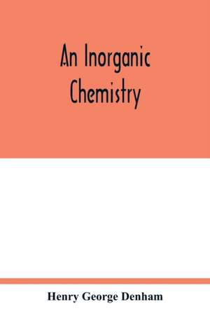 An inorganic chemistry de Henry George Denham