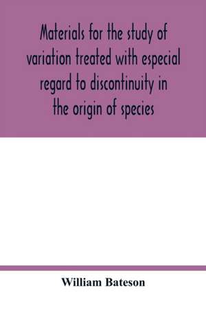 Materials for the study of variation treated with especial regard to discontinuity in the origin of species de William Bateson