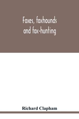 Foxes, foxhounds and fox-hunting de Richard Clapham