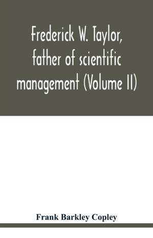 Frederick W. Taylor, father of scientific management (Volume II) de Frank Barkley Copley