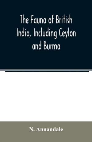 The Fauna of British India, Including Ceylon and Burma; Freshwater sponges, hydroids & Polyzoa de N. Annandale