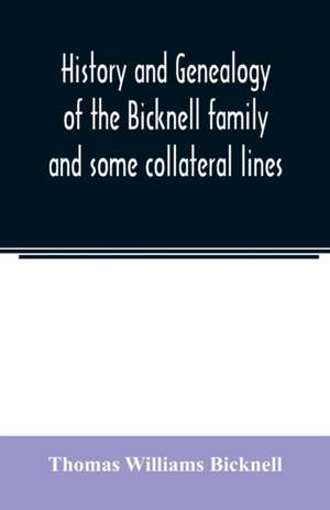 History and genealogy of the Bicknell family and some collateral lines, of Normandy, Great Britain and America. Comprising some ancestors and many descendants of Zachary Bicknell from Barrington, Somersetshire, England, 1635 de Thomas Williams Bicknell