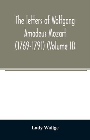 The letters of Wolfgang Amadeus Mozart (1769-1791) (Volume II) de Lady Wallge