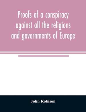 Proofs of a conspiracy against all the religions and governments of Europe de John Robison