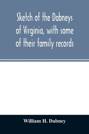 Sketch of the Dabneys of Virginia, with some of their family records de William H. Dabney