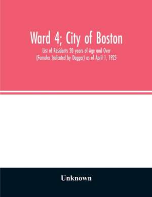 Ward 4; City of Boston; List of Residents 20 years of Age and Over (Females Indicated by Dagger) as of April 1, 1925 de Unknown