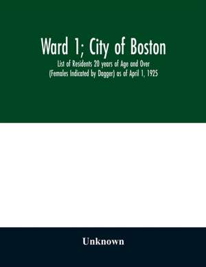 Ward 1; City of Boston; List of Residents 20 years of Age and Over (Females Indicated by Dagger) as of April 1, 1925 de Unknown