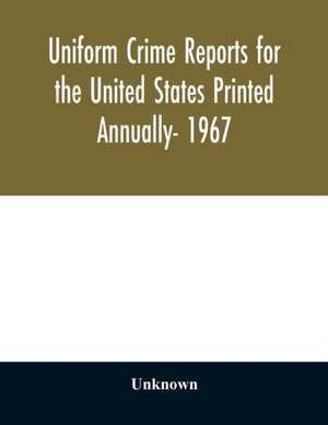 Uniform crime reports for the United States Printed Annually- 1967 de Unknown