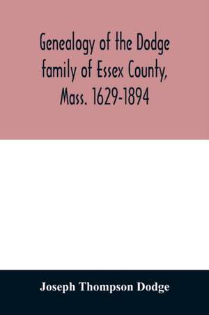 Genealogy of the Dodge family of Essex County, Mass. 1629-1894 de Joseph Thompson Dodge