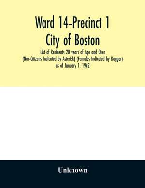 Ward 14-Precinct 1; City of Boston; List of Residents 20 years of Age and Over (Non-Citizens Indicated by Asterisk) (Females Indicated by Dagger) as of January 1, 1962 de Unknown