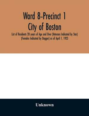 Ward 8-Precinct 1; City of Boston; List of Residents 20 years of Age and Over (Veterans Indicated by Star) (Females Indicated by Dagger) as of April 1, 1923 de Unknown