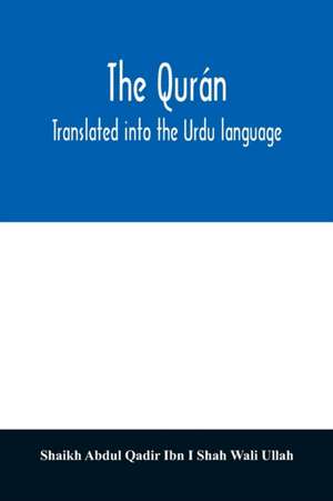 The Qurán. Translated into the Urdu language de Shaik Abdul Qadir Ibn I Shah Wali Ullah