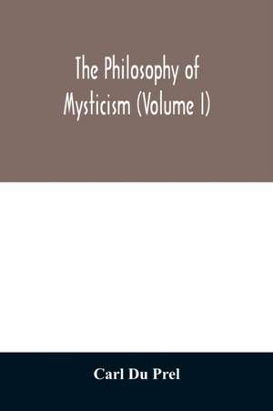 The philosophy of mysticism (Volume I) de Carl Du Prel