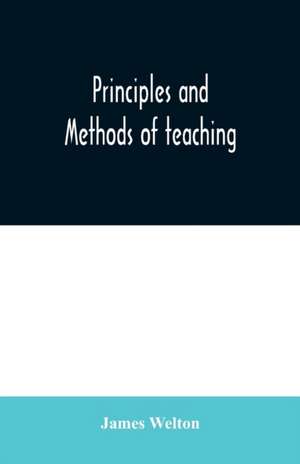 Principles and methods of teaching de James Welton