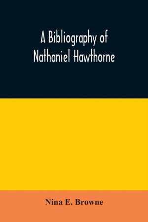 A bibliography of Nathaniel Hawthorne de Nina E. Browne