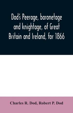 Dod's peerage, baronetage and knightage, of Great Britain and Ireland, for 1866 de Charles R. Dod