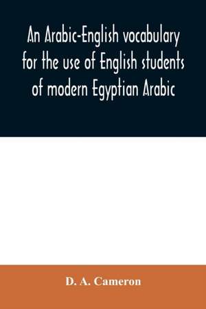 An Arabic-English vocabulary for the use of English students of modern Egyptian Arabic de D. A. Cameron