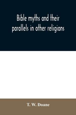 Bible myths and their parallels in other religions de T. W. Doane