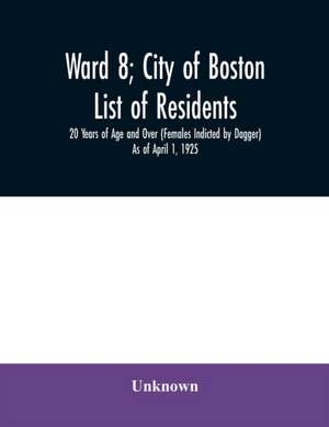 Ward 8; City of Boston; List of residents; 20 Years of Age and Over (Females Indicted by Dagger) As of April 1, 1925 de Unknown