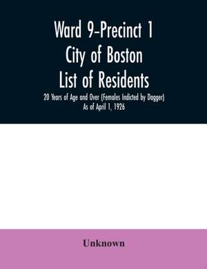 Ward 9-Precinct 1; City of Boston; List of residents; 20 Years of Age and Over (Females Indicted by Dagger) As of April 1, 1926 de Unknown