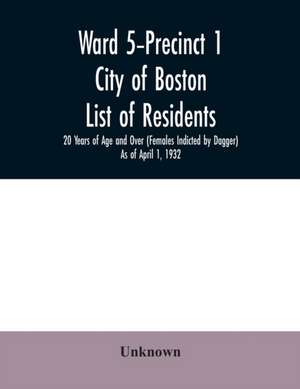 Ward 5-Precinct 1; City of Boston; List of residents; 20 Years of Age and Over (Females Indicted by Dagger) As of April 1, 1932 de Unknown